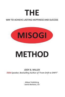 The MISOGI Method: THE Way To Achieve Lasting Happiness and Success - Miller, Jody B