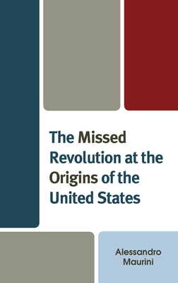 The Missed Revolution at the Origins of United States - Maurini, Alessandro