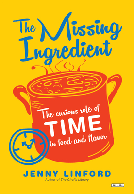 The Missing Ingredient: The Curious Role of Time in Food and Flavor - Linford, Jenny