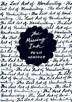 The Missing Ink: The Lost Art of Handwriting - Hensher, Philip