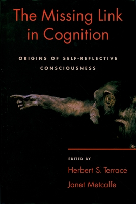 The Missing Link in Cognition: Origins of Self-Reflective Consciousness - Terrace, Herbert S (Editor), and Metcalfe, Janet (Editor)