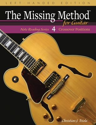 The Missing Method for Guitar, Book 4 Left-Handed Edition: Note Reading in the Crossover Positions - Triola, Christian J