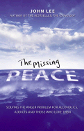 The Missing Peace: Solving the Anger Problem for Alcoholics, Addicts and Those Who Love Them