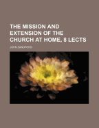 The Mission and Extension of the Church at Home, 8 Lects