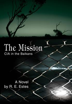 The Mission: CIA in the Balkans - Estes, R E