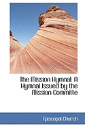 The Mission Hymnal: A Hymnal Issued by the Mission Committe