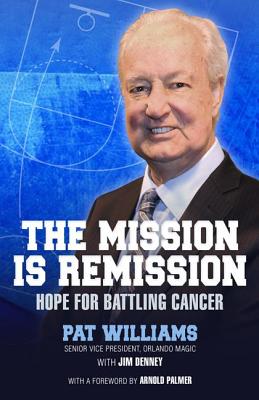 The Mission Is Remission: Hope for Battling Cancer - Williams, Pat, and Denney, Jim