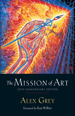 The Mission of Art: 20th Anniversary Edition - Grey, Alex, and Wilber, Ken (Foreword by)