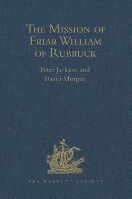 The Mission of Friar William of Rubruck: His Journey to the Court of the Great Khan Mngke, 1253-1255 - Jackson, Peter (Editor)