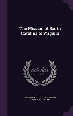 The Mission of South Carolina to Virginia - Memminger, C G 1803-1888