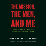 The Mission, the Men, and Me: Lessons from a Former Delta Force Commander - Blaber, Pete, and Barrett, Joe (Read by)