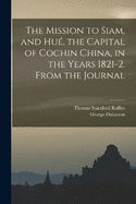 The Mission to Siam, and Hu, the Capital of Cochin China, in the Years 1821-2. From the Journal