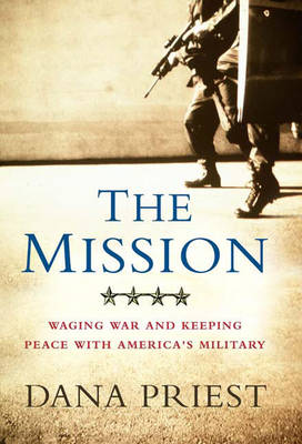 The Mission: Waging War and Keeping Peace with America's Military - Priest, Dana