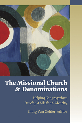 The Missional Church and Denominations: Helping Congregations Develop a Missional Identity - Van Gelder, Craig (Editor)