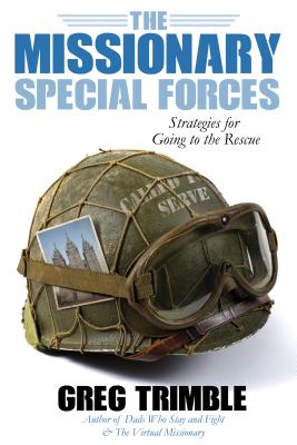 The Missionary Special Forces: Strategies for Going to the Rescue - Trimble, Greg