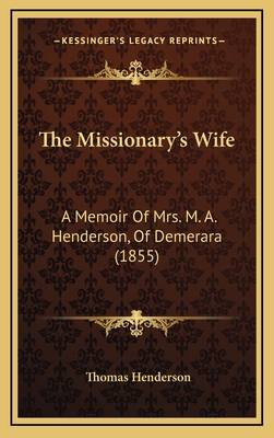 The Missionary's Wife: A Memoir of Mrs. M. A. Henderson, of Demerara (1855) - Henderson, Thomas