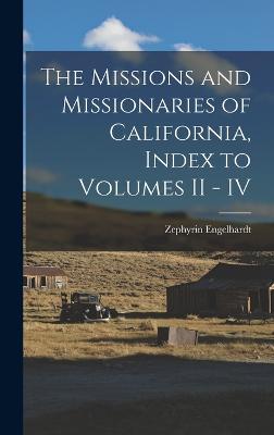 The Missions and Missionaries of California, Index to Volumes II - IV - Engelhardt, Zephyrin