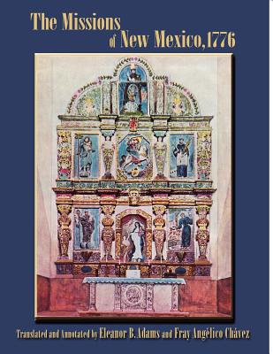 The Missions of New Mexico, 1776: A Description by Fray Francisco Atanasio Dominguez with Other Contemporary Documents - Dominguez, Francisco Atanasio, and Chavez, Fray Angelico (Text by), and Adams, Eleanor B (Translated by)
