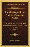 The Mississippi River and Its Wonderful Valley; Twenty-Seven Hundred and Seventy-Five Miles from Source to Sea