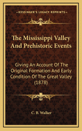 The Mississippi Valley and Prehistoric Events: Giving an Account of the Original Formation and Early Condition of the Great Valley (1878)