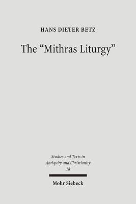 The 'Mithras Liturgy': Text, Translation, and Commentary - Betz, Hans Dieter