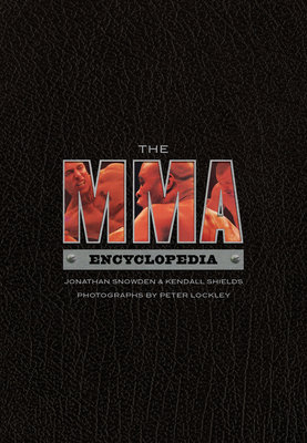 The MMA Encyclopedia - Snowden, Jonathan, and Shields, Kendall, and Lockley, Peter (Photographer)