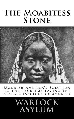 The Moabitess Stone: Moorish America's Solution To The Problems Facing The Black Conscious Community - Asylum, Warlock