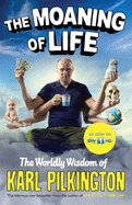 The Moaning of Life: The Worldly Wisdom of Karl Pilkington - Pilkington, Karl