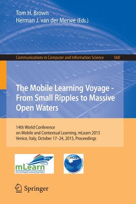 The Mobile Learning Voyage - From Small Ripples to Massive Open Waters: 14th World Conference on Mobile and Contextual Learning, Mlearn 2015, Venice, Italy, October 17-24, 2015, Proceedings - Brown, Tom H (Editor), and Van Der Merwe, Herman J (Editor)