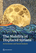 The Mobility of Displaced Syrians: An Economic and Social Analysis