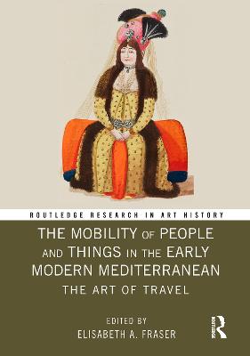 The Mobility of People and Things in the Early Modern Mediterranean: The Art of Travel - Fraser, Elisabeth A. (Editor)