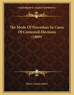 The Mode of Procedure in Cases of Contested Elections (1869)