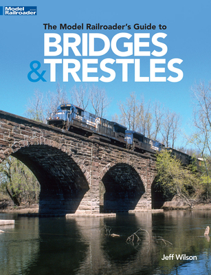 The Model Railroader's Guide to Bridges & Trestles - Wilson, Jeff