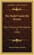 The Model Vaudeville Theatre: How to Construct and Operate It (1909)