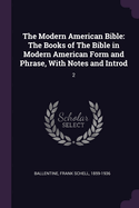 The Modern American Bible: The Books of The Bible in Modern American Form and Phrase, With Notes and Introd: 2