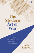 The Modern Art of War: Sun Tzu's Hidden Path to Peace and Wholeness