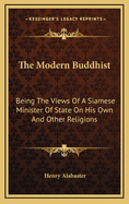 The Modern Buddhist: Being the Views of a Siamese Minister of State on His Own and Other Religions