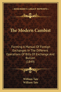 The Modern Cambist: Forming a Manual of Foreign Exchanges in the Different Operations of Bills of Exchange and Bullion (1849)