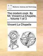 The Modern Cook. by Mr. Vincent La Chapelle, ... Volume 1 of 3