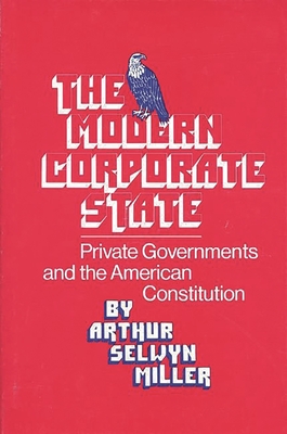 The Modern Corporate State: Private Governments and the American Constitution - Walker, Robert H