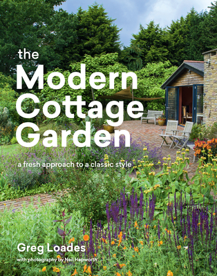 The Modern Cottage Garden: A Fresh Approach to a Classic Style - Loades, Greg