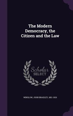 The Modern Democracy, the Citizen and the Law - Winslow, John Bradley 1851-1920 (Creator)