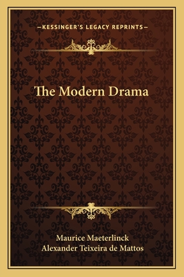 The Modern Drama - Maeterlinck, Maurice, and Mattos, Alexander Teixeira de (Translated by)