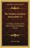 The Modern Gasoline Automobile V1: Its Design, Construction, Maintenance and Repair (1914)