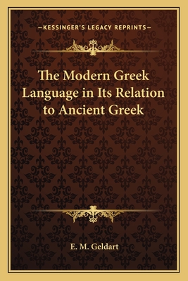 The Modern Greek Language in Its Relation to Ancient Greek - Geldart, E M