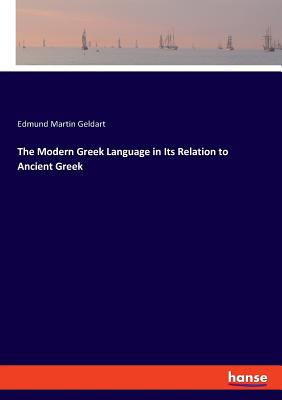 The Modern Greek Language in Its Relation to Ancient Greek - Geldart, Edmund Martin