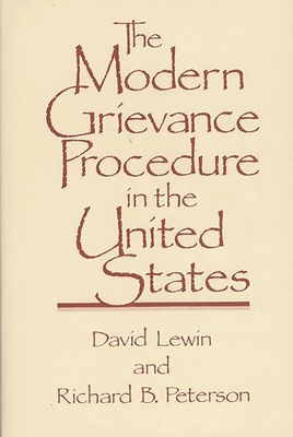 The Modern Grievance Procedure in the United States - Lewin, David, and Peterson, Richard B (Photographer)