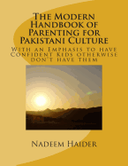 The Modern Handbook of Parenting for Pakistani Culture: With an Emphasis to have Confident Kids otherwise don't have them