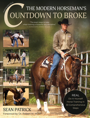 The Modern Horseman's Countdown to Broke-New Edition: Real Do-It-Yourself Horse Training in 33 Comprehensive Lessons - Patrick, Sean, and Hilton, Charles (Photographer)