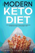 The Modern Keto Diet: A No-Nonsense Updated, Comprehensive Approach for a Ketogenic Life. Understand the 4 Types of Keto Dieting. Optimize Nutrition for Weight Loss & Better Health, Develop Meal Plans